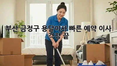 부산 금정구 용달이사 빠른 예약, 이사 걱정 끝!