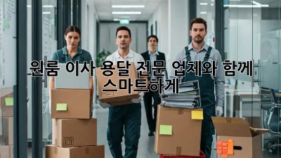 원룸 이사, 용달 전문 업체와 함께 스마트하게!